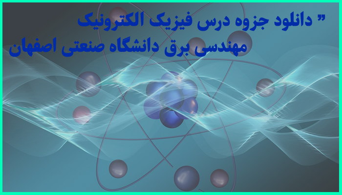 خرید و دانلود جزوه کامل درس فیزیک الکترونیک مهندسی برق دانشگاه صنعتی اصفهان